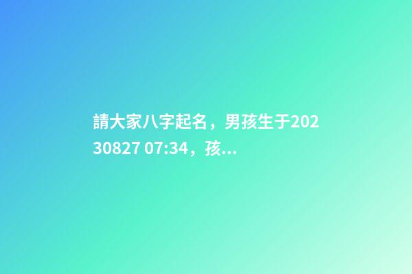 請大家八字起名，男孩生于2023.08.27 07:34，孩子父親關(guān)姓